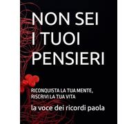 NON SEI I TUOI PENSIERI: RICONQUISTA LA TUA MENTE, RISCRIVI LA TUA VITA (OLTRE LA MENTE)