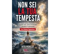 NON SEI LA TUA TEMPESTA: Come tornare nel presente quando ansia, stress ed emozioni prendono il sopravvento