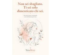 Non sei sbagliato. Ti sei solo dimenticato chi sei.: Per chi si è perso cercando di essere abbastanza per tutti