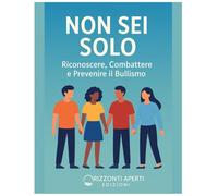 Non Sei Solo: Riconoscere, Combattere e Prevenire il Bullismo: Una Guida Pratica per Vittime, Testimoni, Genitori e Insegnanti contro il Bullismo Fisico, Verbale e Cyber