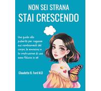 NON SEI STRANA, STAI CRESCENDO: Una guida alla pubertà per ragazze sui cambiamenti del corpo, le emozioni e la costruzione di una sana fiducia in sé