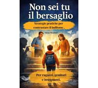 Non sei tu il bersaglio: Strategie pratiche per contrastare il bullismo. Per ragazzi, genitori e insegnanti
