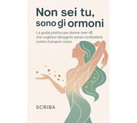 Non sei tu, sono gli ormoni: La guida pratica per donne over 40 che vogliono dimagrire senza combattere contro il proprio corpo