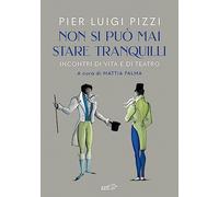 Non si può mai stare tranquilli. Incontri di vita e di teatro (Vite straordinarie)