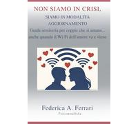 Non siamo in crisi, siamo in modalità aggiornamento: Guida semiseria per coppie che si amano anche quando il Wi-Fi dell'amore va e viene