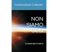 NON SIAMO SOLI: La verità oltre il cielo II (Il Tempo delle Stelle)
