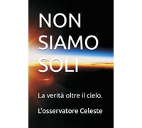NON SIAMO SOLI: La verità oltre il cielo. (Il Tempo delle Stelle)