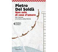 Non solo di cose d'amore. Noi, Socrate e la ricerca della felicità (Universale economica Feltrinelli)