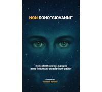 NON SONO "GIOVANNI": «Come identificarsi con la propria anima (coscienza): una sola chiave pratica»