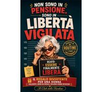 Non sono in pensione. Sono in libertà vigilata: Il regalo divertente per una donna finalmente libera da sveglie, colleghi e buone intenzioni