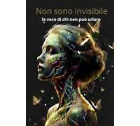 Non sono invisibile: La voce di chi non può urlare