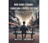 Non sono strano: sono una limited edition. Una guida pratica per viaggiare nel caos che c'è dentro la mia testa