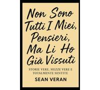 "Non Sono Tutti I Miei Pensieri, Ma Li Ho Già Vissuti": Storie Vere, Mezze Vere E Totalmente Sentite ("Confessioni Letterarie")