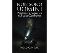 Non Sono Uomini: L'inchiesta definitiva sul caso Zanfretta, il rapimento alieno più sconvolgente della storia italiana tra verità e mistero