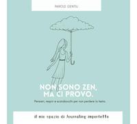Non sono zen, ma ci provo.: Pensieri, respiri e scarabocchi per non perdere la testa. Il mio spazio di Journaling imperfetto (Collana PAROLE GENTILI)