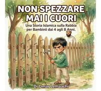 Non Spezzare Mai i Cuori: Un Libro Illustrato Islamico Morale per Bambini sul Controllo della Rabbia e le Parole Gentili | Storia di Valori Islamici ... Familiare Musulmana sul Carattere e l'Etica