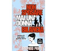 Non sposarti mai con una donna Bilancia: (prima di aver letto questo libro) (stefanopratt.it - Astrologia e Relazioni)