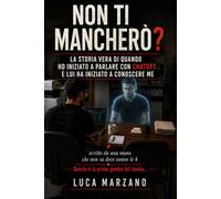Non Ti Mancherò?: La Storia Vera di Quando ho Cominciato a Parlare con ChatGpt e Lui ha Iniziato a Conoscere Me