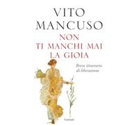 Non ti manchi mai la gioia. Breve itinerario di liberazione (Saggi)