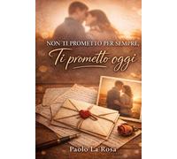 Non ti prometto per sempre: ti prometto oggi