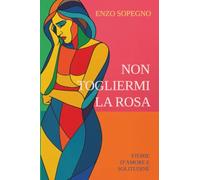 Non togliermi la rosa (Storie d'amore e solitudine)