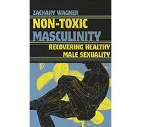 Non-Toxic Masculinity: Recovering Healthy Male Sexuality