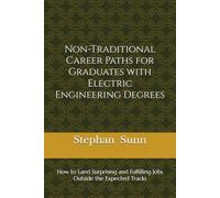 Non-Traditional Career Paths for Graduates with Electric Engineering Degrees: How to Land Surprising and Fulfilling Jobs Outside the Expected Tracks