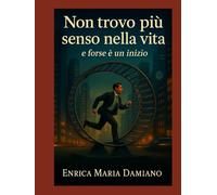 Non Trovo Più Senso Nella Vita E Forse è Un Inizio: Ritrovare il senso di se stessi, quando il mondo ti chiede solo di correre. Lo Devi A te. !