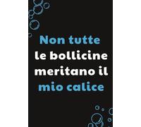 Non Tutte le bollicine meritano il mio calice:Taccuino per Appunti Divertente per un Sommelier | Quaderno a Righe per un Collega, Amico, Amica | Idea Regalo da Ufficio: degustazione vino quaderno
