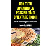 NON TUTTI AVRANNO LA POSSIBILITÀ DI DIVENTARE RICCHI: Le 40 leggi per il successo finanziario anche partendo da zero
