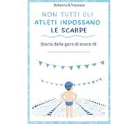 Non tutti gli atleti indossano le scarpe: Diario delle gare di nuoto di...