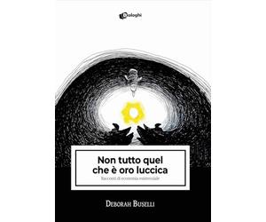Non tutto quel che è oro luccica. Racconti di economia esistenziale (Intrecci)