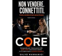 NON VENDERE. CONNETTITI. Come vendere di più senza forzare: Psicologia della scelta - Metodo operativo CORE: guida i clienti verso ciò che è coerente con chi vogliono essere e aumenta le conversioni.