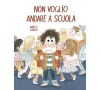 Non voglio andare a scuola. Ediz. a colori (Siamo8)