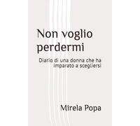 Non voglio perdermi: Diario di una donna che ha imparato a scegliersi