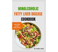 NONALCOHOLIC FATTY LIVER DISEASE COOKBOOK: Nutritious Low Fat Low Sugar Recipes to Improve Liver Health, Manage Weight and Reduce Hepatic Fat Accumulation
