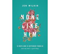 None Like Him: 10 Ways God Is Different from Us (and Why That's a Good Thing)