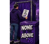 None Of The Above '28: For Political Thoughts, Election Notes, Ideas, Opinions & Commentary