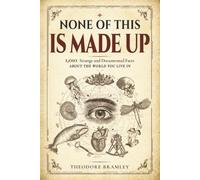 None of This Is Made Up: 1,010 Strange and Documented Facts About the World You Live In