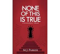 NONE OF THIS IS TRUE: A Psychological Thriller