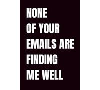 None Of Your Emails Are Finding Me Well: Funny Blank Notebook | Funny Gag Gift | 6x9 Blank Lined Notebook | Office Gag Gift For Co-workers | Secret Santa | Christmas Stocking Stuffer