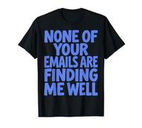 None of Your Emails Are Finding Me Well Sarcastic Saying Camiseta