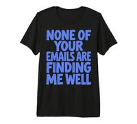 None of Your Emails Are Finding Me Well Sarcastic Saying Camiseta Premium