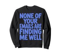 None of Your Emails Are Finding Me Well Sarcastic Saying Sudadera