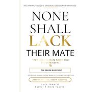None Shall Lack Their Mate: The Divine Blueprint: Returning to God's Original Design for Marriage
