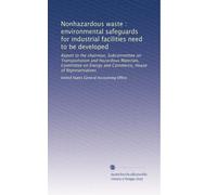 Nonhazardous waste : environmental safeguards for industrial facilities need to be developed: Report to the chairman, Subcommittee on Transportation ... Energy and Commerce, House of Representatives