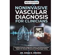 Noninvasive Vascular Diagnosis for Clinicians: Complete Protocols, Diagnostic Criteria, and Clinical Decision Support for Vascular Ultrasound and Physiologic Testing