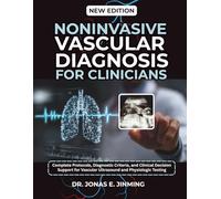 Noninvasive Vascular Diagnosis for Clinicians: Complete Protocols, Diagnostic Criteria, and Clinical Decision Support for Vascular Ultrasound and Physiologic Testing