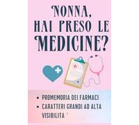NONNA, HAI PRESO LE MEDICINE?: Diario del piano terapeutico e Registro dei Farmaci giornaliero: 130 pagine apposite per anziani, a grandi caratteri. Include piano visite mediche e istruzioni d'uso.