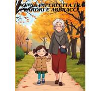 Nonna imperfetta Tra Errori e Abbracci: Storie vere e ironiche sull’essere nonna oggi, tra piccoli sbagli e tanto amore - Ottimo regalo (Legami Imperfetti)